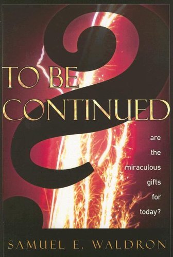 9781879737587: To Be Continued: Are the Miraculous Gifts for Today?
