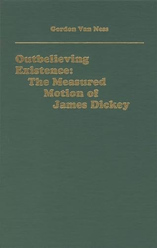 Outbelieving Existence : The Measured Motion of James Dickey