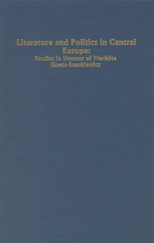 Imagen de archivo de Literature and Politics in Central Europe: Studies in Honour of Marketa Goetz-Stankiewicz a la venta por Murphy-Brookfield Books