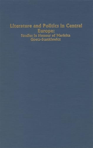 Stock image for Literature and Politics in Central Europe: Studies in Honour of Marketa Goetz-Stankiewicz for sale by Murphy-Brookfield Books