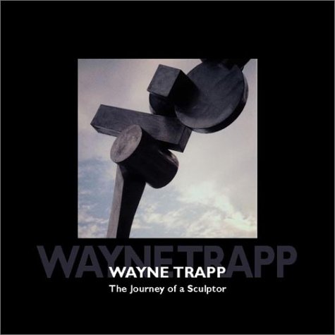 Stock image for Wayne Trapp: The Journey of a Sculptor for sale by Fahrenheit's Books