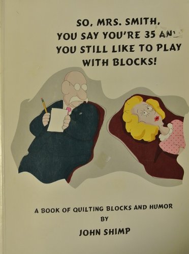Stock image for So, Mrs. Smith, You Say You're 35 & You Still Like to Play with Blocks: A Book of Quilting Blocks & Humor for sale by Half Price Books Inc.
