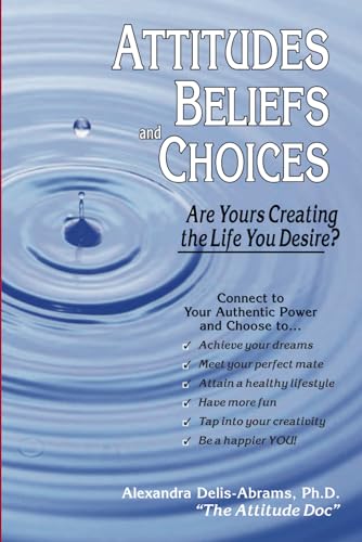 9781879889361: Attitudes, Beliefs, and Choices: Are Yours Creating the Life You Desire?
