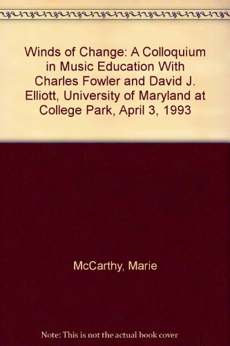 Winds of Change: A Colloquium in Music Education With Charles Fowler and David J. Elliott, University of Maryland at College Park, April 3, 1993 (9781879903197) by McCarthy, Marie; Fowler, Charles B.