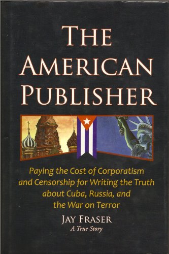 9781879915220: The American Publisher: Paying the Cost of Corporatism and Censorship for Writing the Truth About Cuba, Russia, and the War on Terror