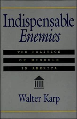 Indispensable Enemies: The Politics of Misrule in America (9781879957138) by Karp, Walter