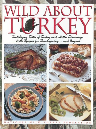 Stock image for Wild about Turkey: Tantalizing Tastes of Turkey and All the Trimmings, Withrecipes for Thanksgiving.and Beyond for sale by Front Cover Books