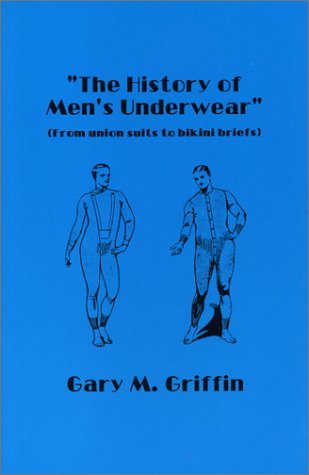 The History of Men's Underwear: From Union Suits to Bikini Briefs -  Griffin, Gary M.: 9781879967069 - AbeBooks