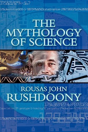 Mythology of Science - Rushdoony, Rousas John; Rushdoony, Mark R.