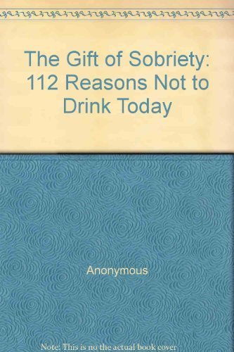 Beispielbild fr The Gift of Sobriety: 112 Reasons Not to Drink zum Verkauf von Wonder Book