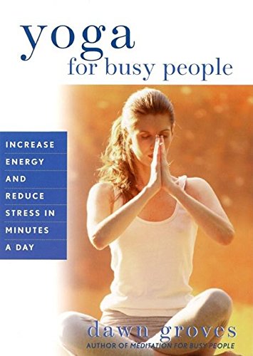 Imagen de archivo de Yoga for Busy People : Increase Energy and Reduce Stress in Minutes a Day a la venta por Better World Books