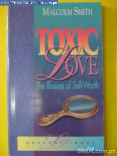 Toxic Love: The Illusion of Self-Worth (9781880089125) by Smith, Malcolm