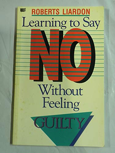 Learning to Say No: Without Feeling Guilty (9781880089699) by Liardon, Roberts