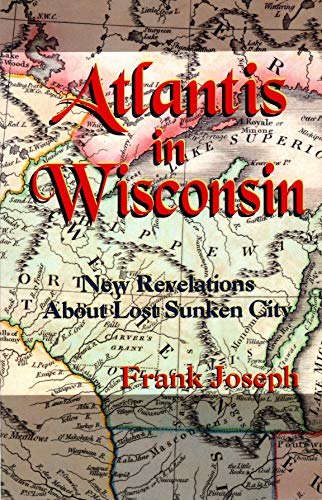 Atlantis in Wisconsin: New Revelations About the Lost Sunken City (9781880090121) by Frank Joseph