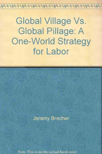Imagen de archivo de GLOBAL VILLAGE VS. GLOBAL PILLAGE A One-World Strategy for Labor a la venta por marvin granlund