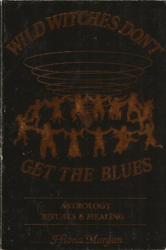 9781880130032: Wild Witches Don't Get the Blues: Astrology, Rituals and Healing