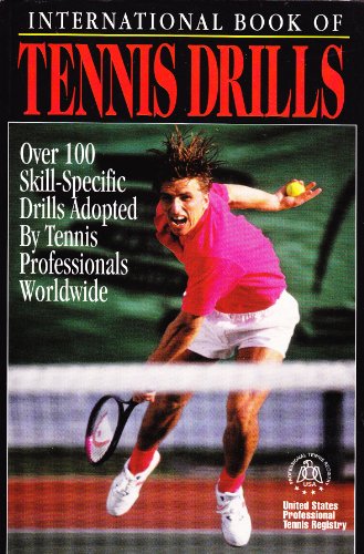 Stock image for International Book of Tennis Drills : Over 100 Skil-Specific Drills Adopted by Tennis Professionals for sale by Better World Books
