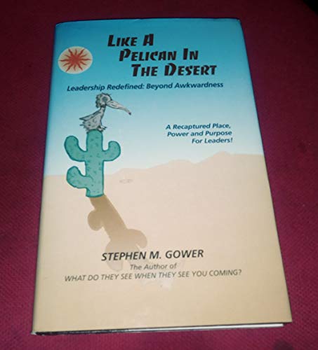 Imagen de archivo de Like a Pelican in the Desert: Leadership Redefined beyond Awkwardness a la venta por Conover Books