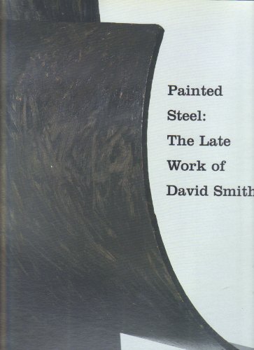 Imagen de archivo de Painted Steel: The Late Work of David Smith a la venta por AardBooks