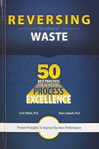 Imagen de archivo de Reversing the Culture of Waste - 50 Best Practices for Achieving Process Excellence a la venta por Wonder Book