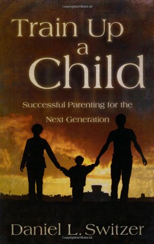 Stock image for Train Up A Child: Successful Parenting for the Next Generation for sale by SecondSale