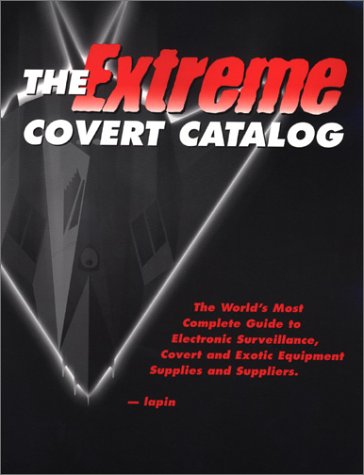 Stock image for The Extreme Covert Catalog World's Most Complete Guide to Electronic Surveillance, Covert and Exotic Equipment Supplies & Suppliers for sale by Readers Cove Used Books & Gallery