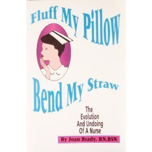 Stock image for Fluff My Pillow, Bend My Straw: The Evolution and Undoing of a Nurse for sale by ThriftBooks-Atlanta