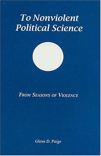 To Nonviolent Political Science: From Seasons of Violence (9781880309070) by Paige, Glenn D.