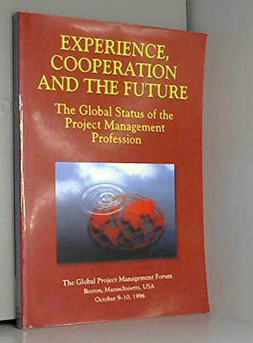 Experience, Cooperation, and the Future: The Global Status of the Project Management Profession (9781880410042) by Global Project Management Forum 1996 (Boston, Mass.); Pennypacker, James S.; NCR Corporation; Project Management Institute