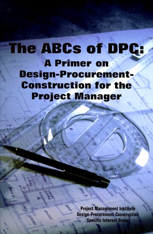 Imagen de archivo de The ABCs of Dpc: A Primer on Design Procurement Construction for the Project Manager a la venta por ThriftBooks-Dallas