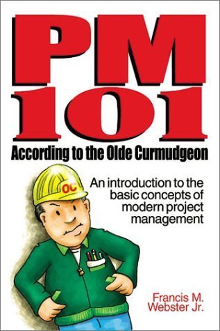 Imagen de archivo de PM 101 According to the Olde Curmudgeon : An Introduction to the Basic Concepts of Modern Project Management a la venta por Better World Books