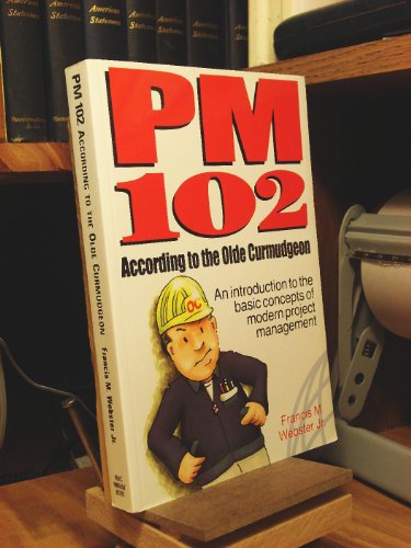 Beispielbild fr PM 102 According to the Olde Curmudgeon : An Introduction to the Basic Concepts of Modern Project Management zum Verkauf von Better World Books