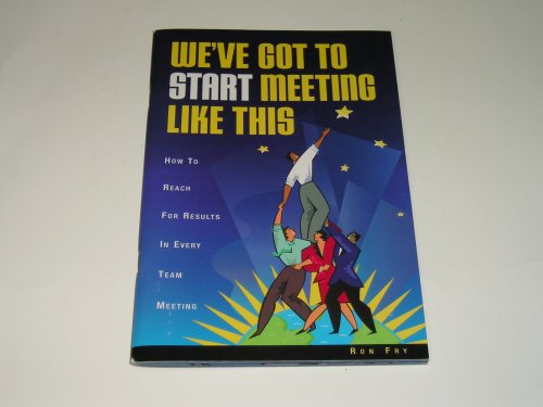 Beispielbild fr We've Got to Start Meeting Like This : How to Reach for Results in Every Team Meeting zum Verkauf von Wonder Book