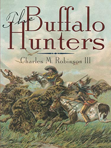 Imagen de archivo de The Buffalo Hunters - Charles M. Robinson III; Robert K. DeArment a la venta por Big Star Books