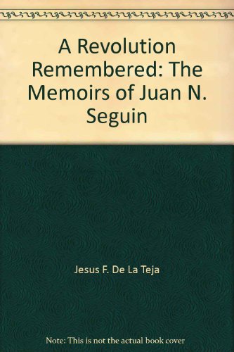 Stock image for A Revolution Remembered: The Memoirs of Juan N. Seguin for sale by HPB-Ruby