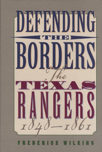 Stock image for Defending the Borders: The Texas Rangers, 1848-1861 for sale by Stan Clark Military Books