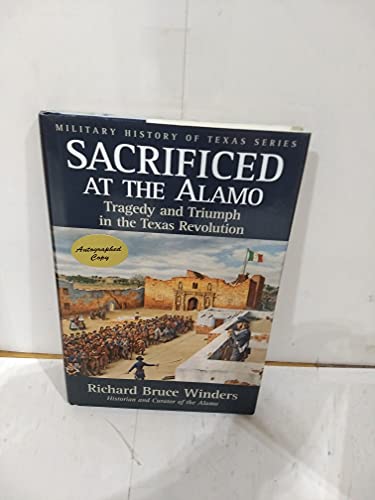 Beispielbild fr Sacrificed at the Alamo: Tragedy and Triumph in the Texas Revolution (Volume 3) (Military History of Texas Series) zum Verkauf von Celt Books