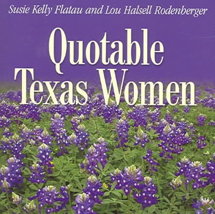 Quotable Texas Women (9781880510896) by Flatau, Susie Kelly; Rodenberger, Lou H.