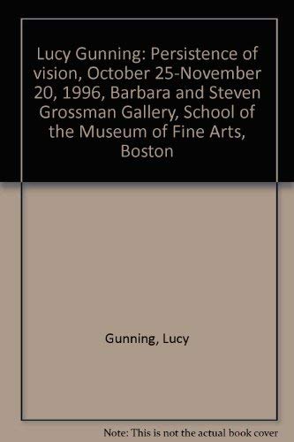 9781880515174: Lucy Gunning: Persistence of vision, October 25-November 20, 1996, Barbara and Steven Grossman Gallery, School of the Museum of Fine Arts, Boston