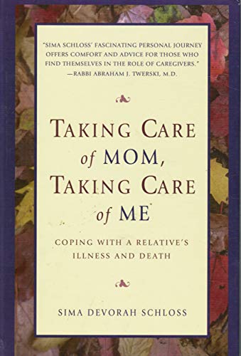 9781880582978: Taking Care of Mom, Taking Care of Me: How to Manage With a Relative's Illness and Death