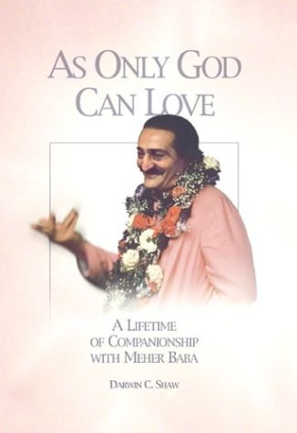 9781880619285: As Only God Can Love: A Lifetime of Companionship with Meher Baba by Darwin C. Shaw (2003-11-01)