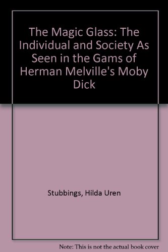 The Magic Glass: The Individual and Society As Seen in the Gams of Herman Melville's Moby Dick - Stubbings, Hilda Uren