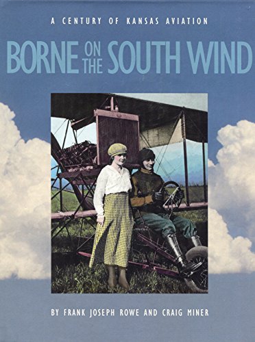 Stock image for BORNE ON THE SOUTH WIND; A CENTURY OF AVIATION IN KANSAS. for sale by David Hallinan, Bookseller