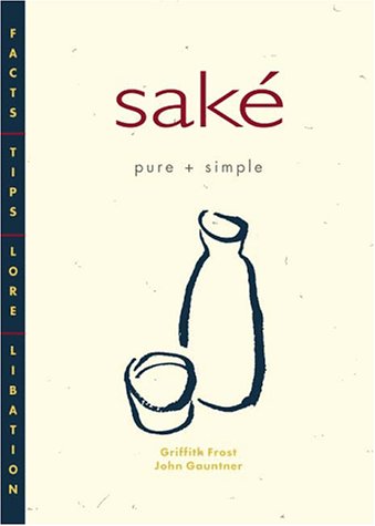 9781880656372: Sake: Pure + Simple : Facts, Tips, Lore, Libation