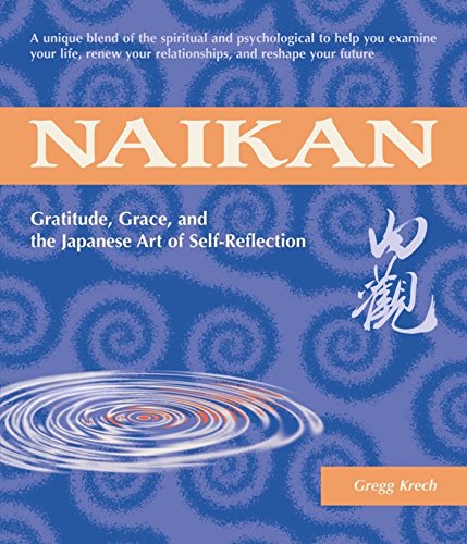 Naikan: Gratitude, Grace and the Japanese Art of Self-Reflection - Krech, Gregg