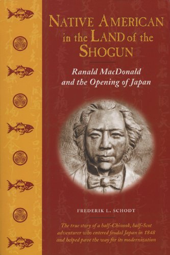 Native American in the Land of the Shogun: Ranald MacDonald and the Opening of Japan (9781880656778) by Schodt, Frederik L.