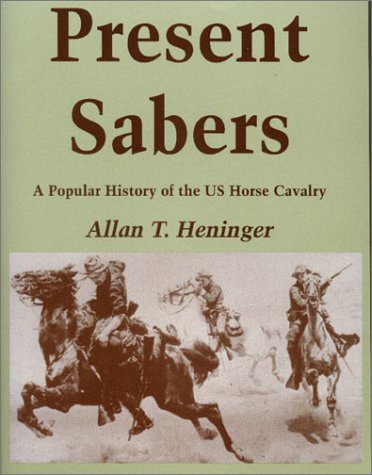 Beispielbild fr Present Sabers: A Popular History of the U. S. Horse Cavalry zum Verkauf von Mainly Books