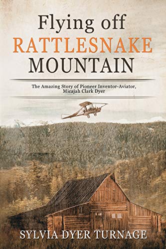 Stock image for Flying off Rattlesnake Mountain: The Amazing Story of Pioneer Inventor-Aviator, Micajah Clark Dyer for sale by Goodwill of Colorado