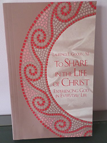 

To Share in the Life of Christ: Experiencing God in Everyday Life