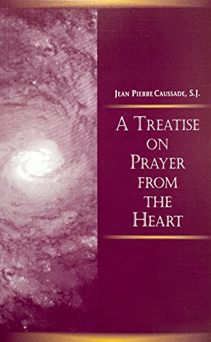 A treatise on prayer from the heart: A Christian mystical tradition recovered for all (Series I--Jesuit primary sources, in English translations) (9781880810316) by Caussade, Jean Pierre De